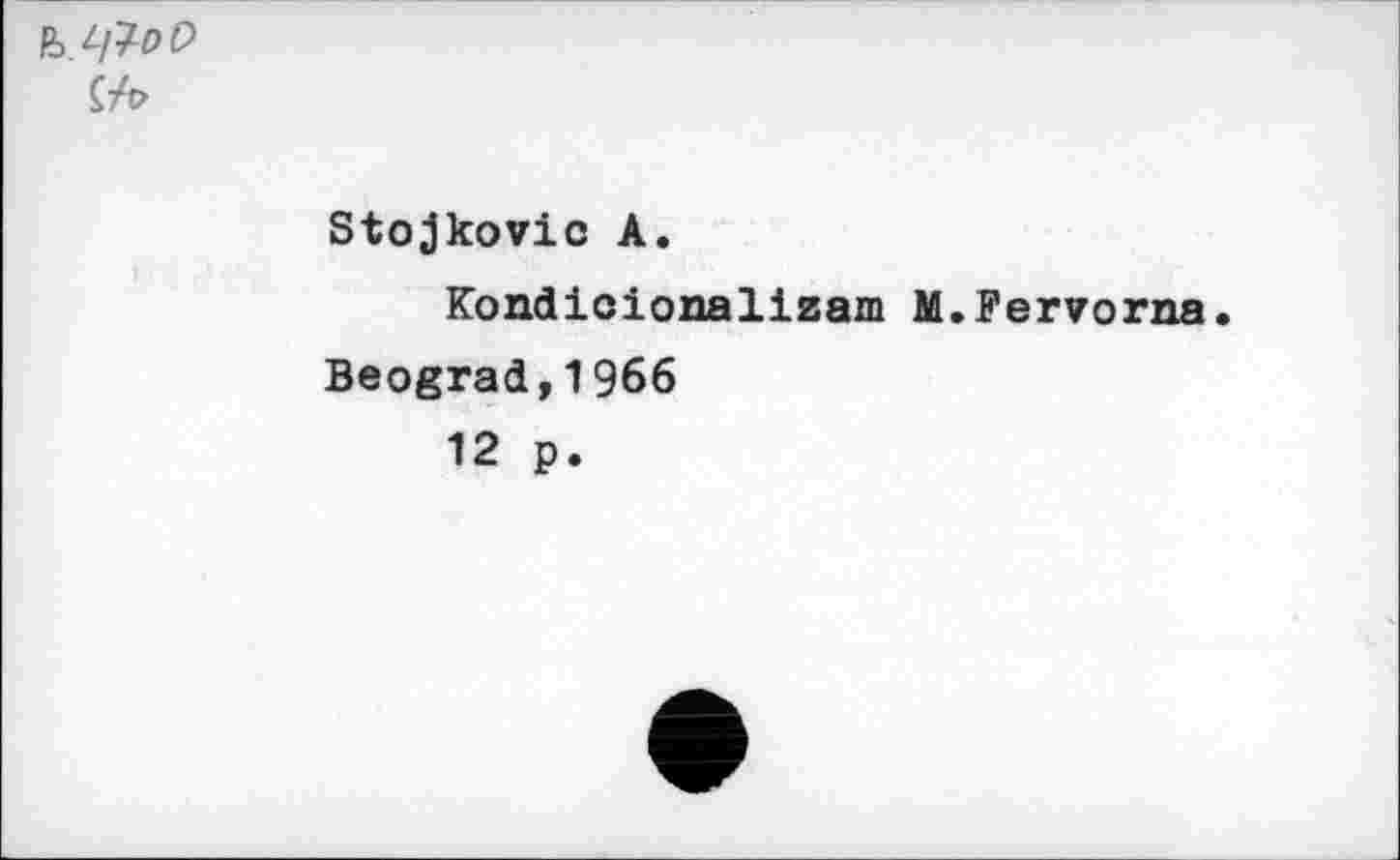 ﻿k.t/ïpp
Stojkovic A.
Kondicionalizam M.Fervorna
Beograd,1966
12 p.